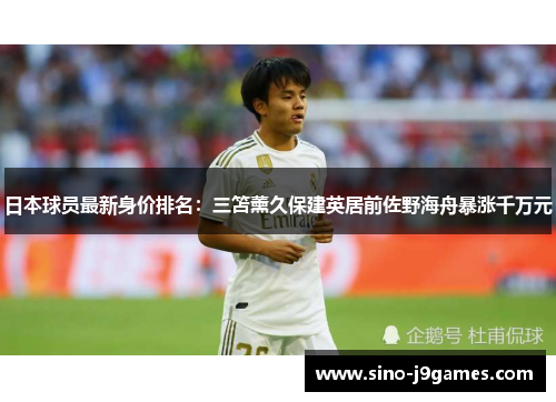 日本球员最新身价排名：三笘薰久保建英居前佐野海舟暴涨千万元