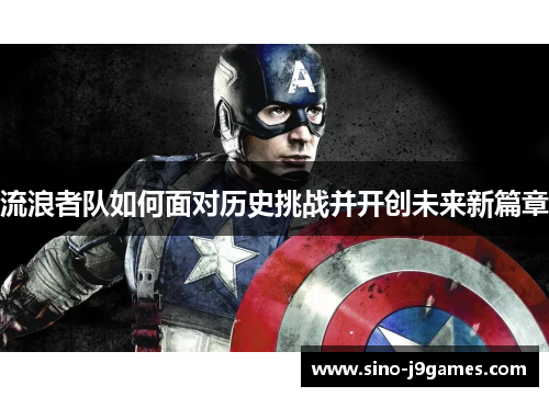 流浪者队如何面对历史挑战并开创未来新篇章 流浪者队如何面对历史挑战并开创未来新篇章