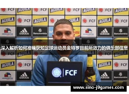 深入解析如何准确获知足球运动员金特罗目前所效力的俱乐部信息 深入解析如何准确获知足球运动员金特罗目前所效力的俱乐部信息