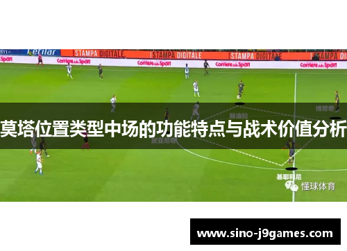 莫塔位置类型中场的功能特点与战术价值分析 莫塔位置类型中场的功能特点与战术价值分析