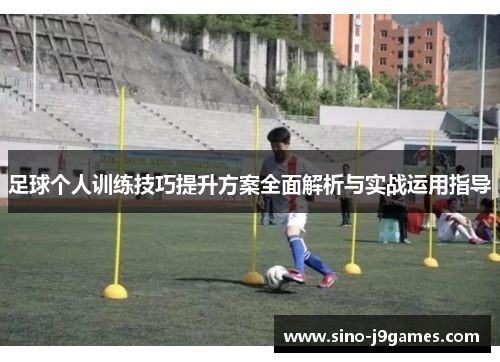 足球个人训练技巧提升方案全面解析与实战运用指导