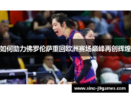 如何助力佛罗伦萨重回欧洲赛场巅峰再创辉煌