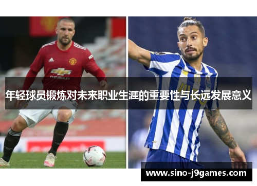 年轻球员锻炼对未来职业生涯的重要性与长远发展意义