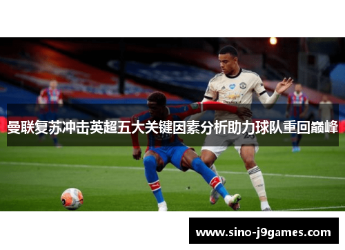 曼联复苏冲击英超五大关键因素分析助力球队重回巅峰