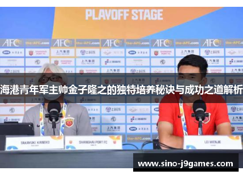 海港青年军主帅金子隆之的独特培养秘诀与成功之道解析