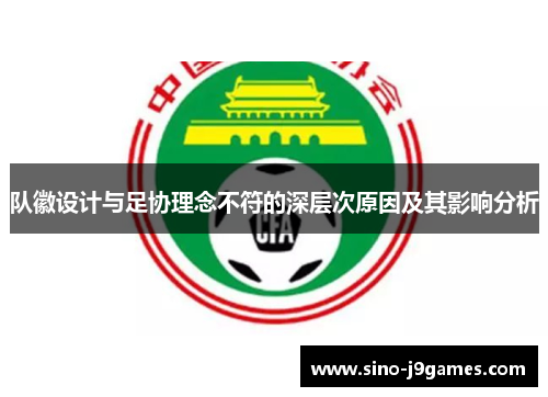 队徽设计与足协理念不符的深层次原因及其影响分析 队徽设计与足协理念不符的深层次原因及其影响分析
